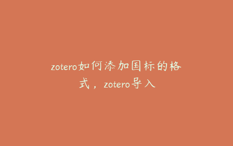 zotero如何添加国标的格式，zotero导入