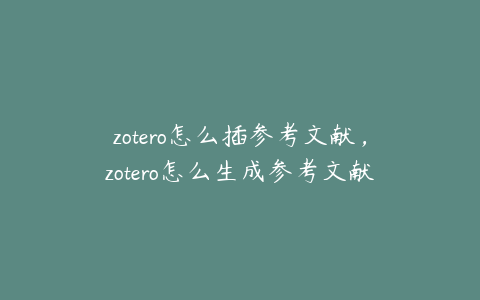 zotero怎么插参考文献，zotero怎么生成参考文献