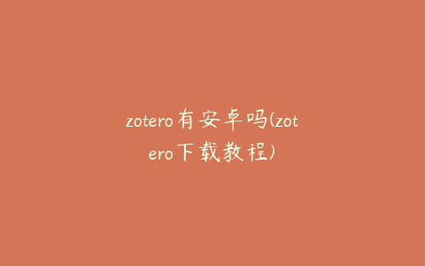 zotero有安卓吗(zotero下载教程)