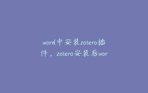 word中安装zotero插件，zotero安装后word插件