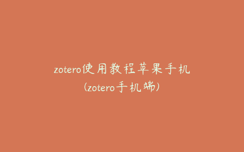 zotero使用教程苹果手机(zotero手机端)