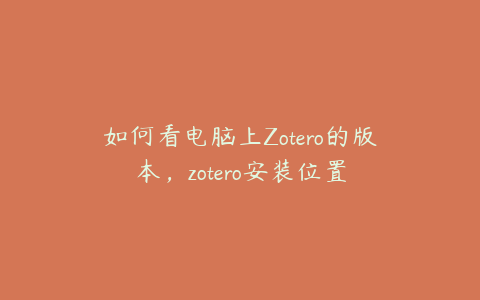 如何看电脑上Zotero的版本，zotero安装位置