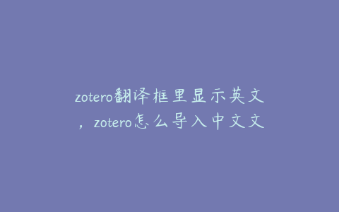 zotero翻译框里显示英文，zotero怎么导入中文文献