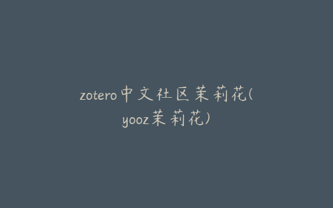 zotero中文社区茉莉花(yooz茉莉花)