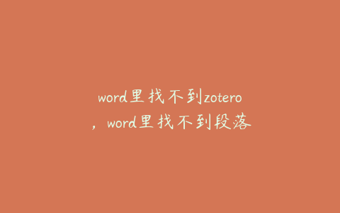 word里找不到zotero，word里找不到段落