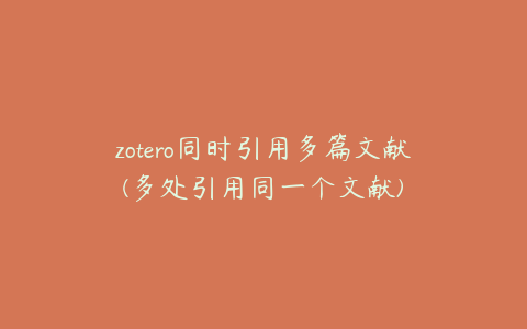 zotero同时引用多篇文献(多处引用同一个文献)