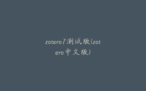 zotero7测试版(zotero中文版)