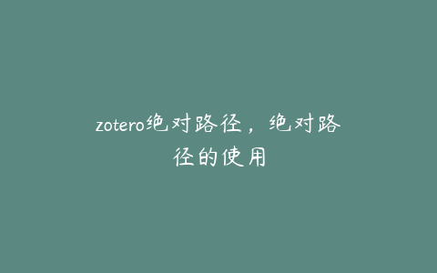 zotero绝对路径，绝对路径的使用