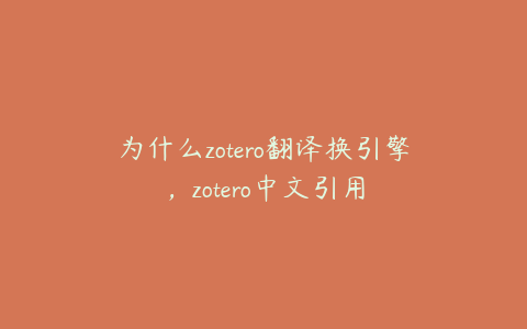 为什么zotero翻译换引擎，zotero中文引用