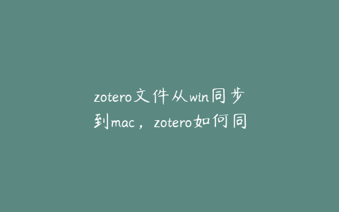 zotero文件从win同步到mac，zotero如何同步