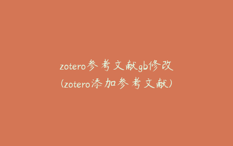 zotero参考文献gb修改(zotero添加参考文献)