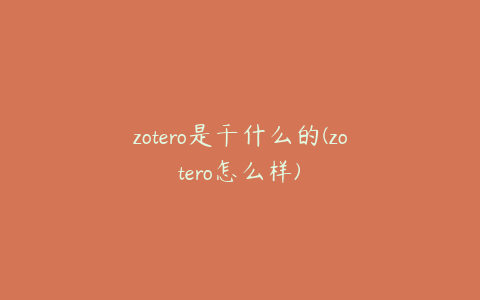 zotero是干什么的(zotero怎么样)