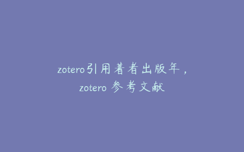 zotero引用著者出版年，zotero 参考文献