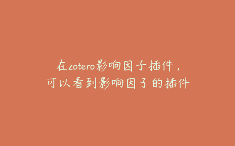 在zotero影响因子插件，可以看到影响因子的插件