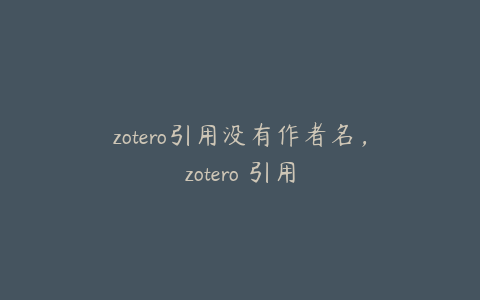 zotero引用没有作者名，zotero 引用