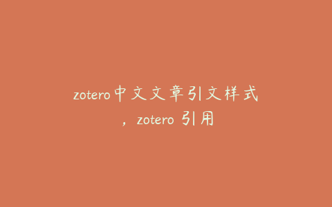 zotero中文文章引文样式，zotero 引用