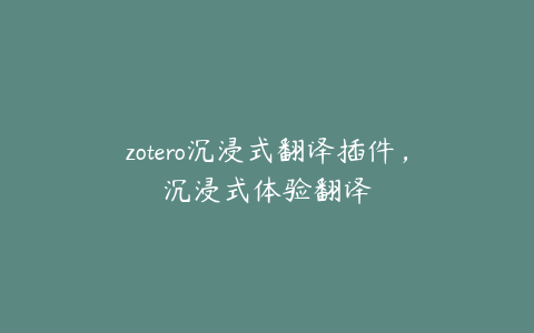 zotero沉浸式翻译插件，沉浸式体验翻译