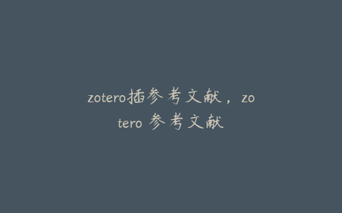 zotero插参考文献，zotero 参考文献