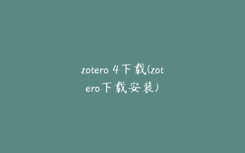 zotero 4下载(zotero下载安装)