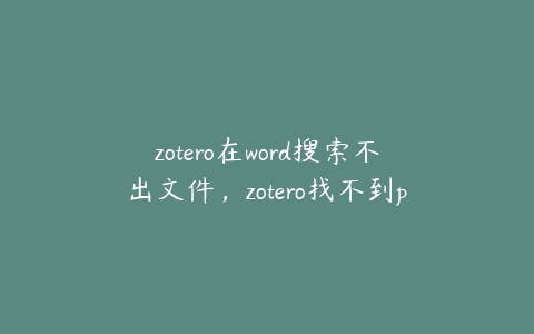 zotero在word搜索不出文件，zotero找不到pdf