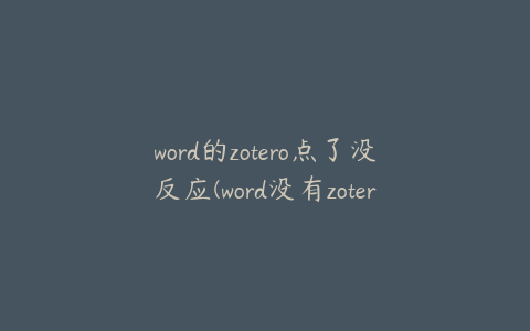 word的zotero点了没反应(word没有zotero加载项)