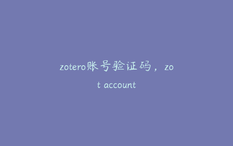 zotero账号验证码，zot account