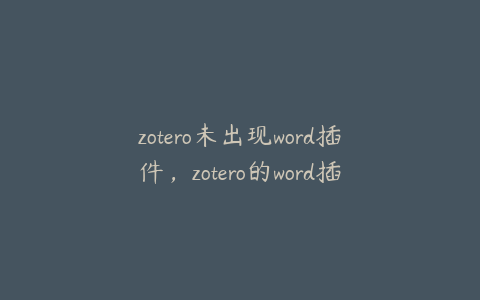 zotero未出现word插件，zotero的word插件