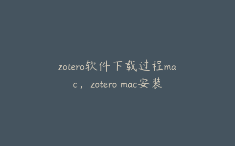 zotero软件下载过程mac，zotero mac安装教程