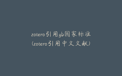 zotero引用gb国家标准(zotero引用中文文献)