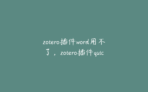 zotero插件word用不了，zotero插件quicklook