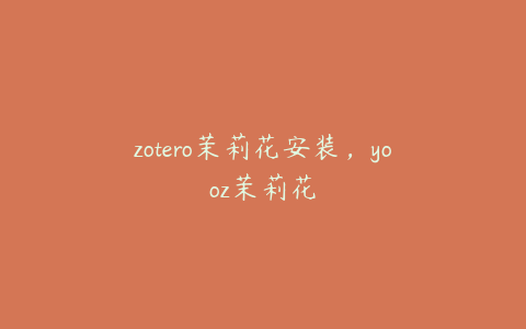 zotero茉莉花安装，yooz茉莉花