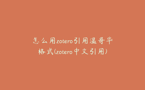 怎么用zotero引用温哥华格式(zotero中文引用)