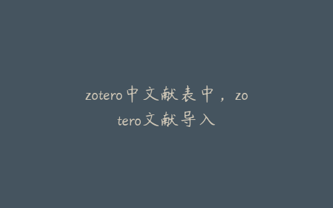 zotero中文献表中，zotero文献导入