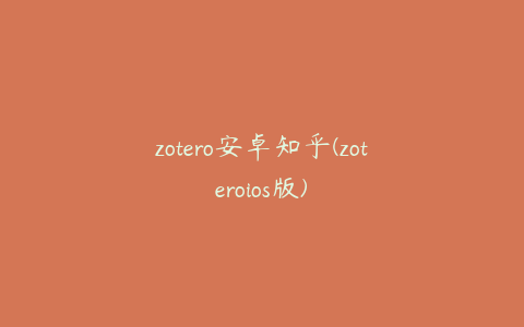 zotero安卓知乎(zoteroios版)