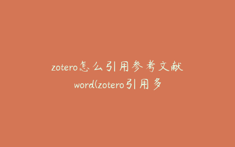 zotero怎么引用参考文献word(zotero引用多个参考文献怎么把编号改成[13])