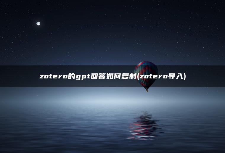 zotero的gpt回答如何复制(zotero导入)