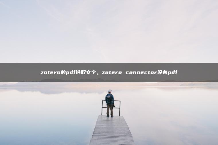 zotero的pdf选取文字，zotero connector没有pdf