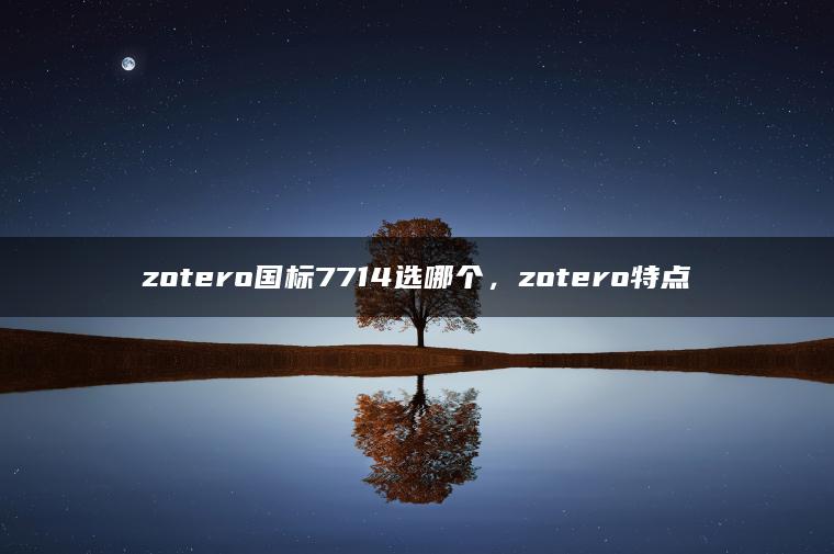 zotero国标7714选哪个，zotero特点