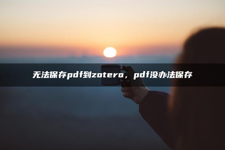 无法保存pdf到zotero，pdf没办法保存