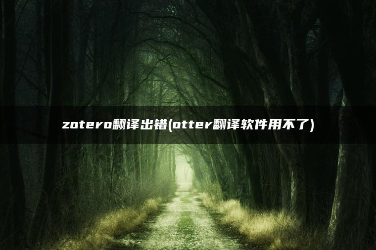 zotero翻译出错(otter翻译软件用不了)