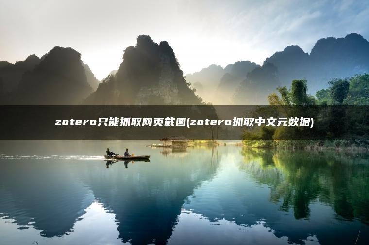 zotero只能抓取网页截图(zotero抓取中文元数据)