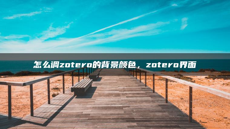 怎么调zotero的背景颜色，zotero界面