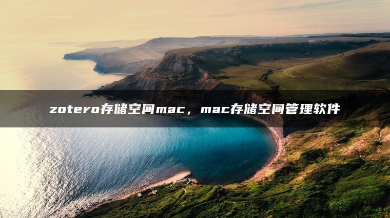 zotero存储空间mac，mac存储空间管理软件