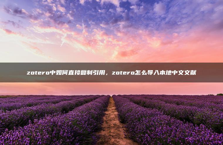 zotero中如何直接复制引用，zotero怎么导入本地中文文献