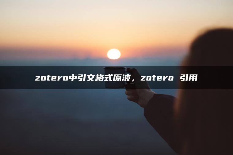 zotero中引文格式原液，zotero 引用