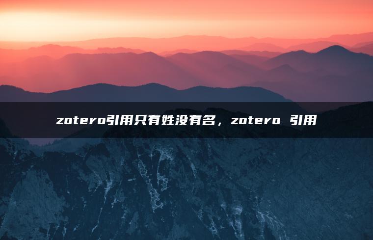 zotero引用只有姓没有名，zotero 引用