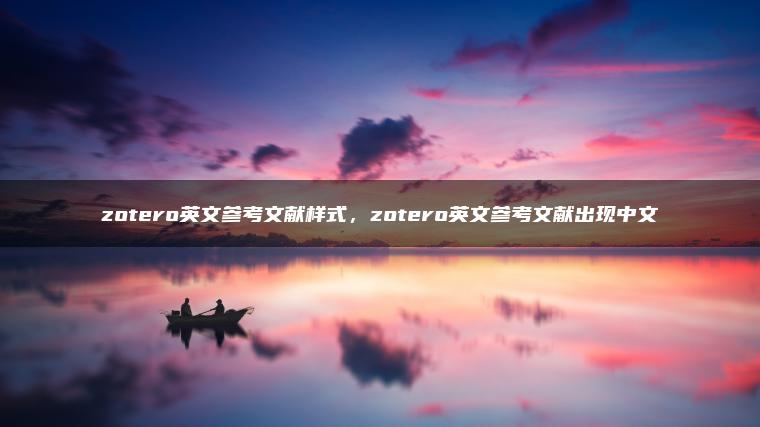 zotero英文参考文献样式，zotero英文参考文献出现中文