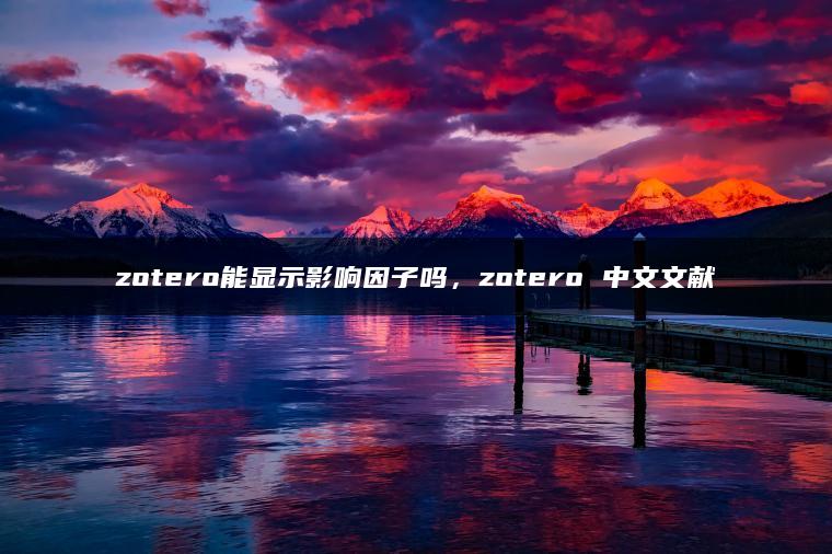 zotero能显示影响因子吗，zotero 中文文献