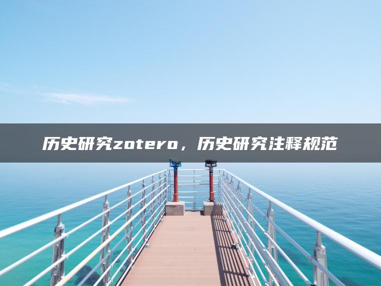 历史研究zotero，历史研究注释规范