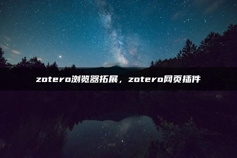 zotero浏览器拓展，zotero网页插件